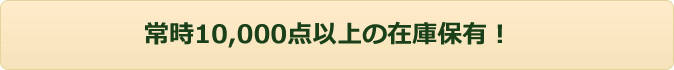 常時10,000点以上の在庫保有！